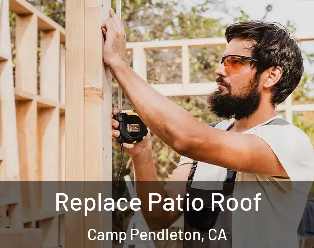  Replace Patio Roof Camp Pendleton, CA